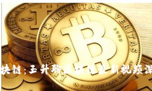 理解区块链：玉升聊区块链最新视频深入解析