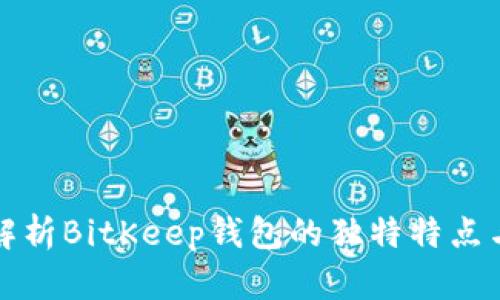 深入解析BitKeep钱包的独特特点与优势