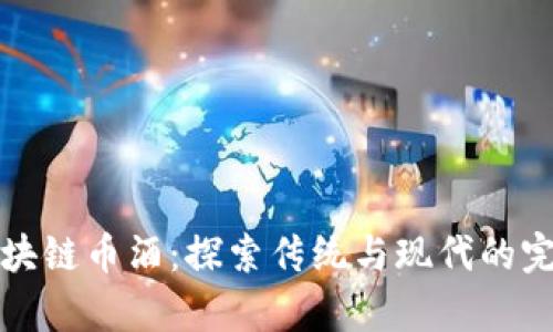 茅台区块链币酒：探索传统与现代的完美结合