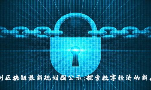 贵州区块链最新规划图公示：探索数字经济的新局面