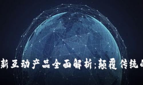 2024年区块链最新互动产品全面解析：颠覆传统的数字经济新趋势