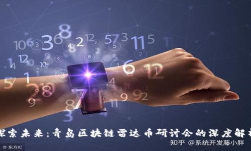 探索未来：青岛区块链雷达币研讨会的深度解析