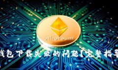 如何解决Bitpie钱包下载失败的问题？完整指导与
