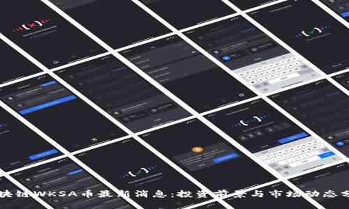 区块链WKSA币最新消息：投资前景与市场动态分析