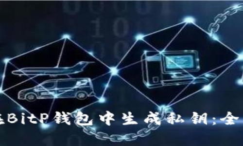 如何在BitP钱包中生成私钥：全面指南