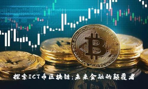 探索ICT币区块链：未来金融的颠覆者