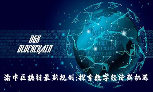 渝中区块链最新规划：探索数字经济新机遇